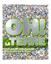 Oh ! La terre - Des miliers d'informations étonnantes sur la Terre