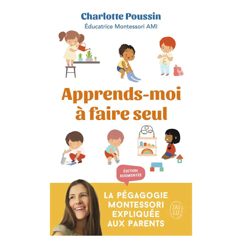 Apprends moi à Faire Seul : La Pédagogie Montessori Expliquée aux Parents