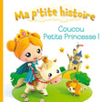 Ma P'tite Histoire : Coucou Petite Princesse !