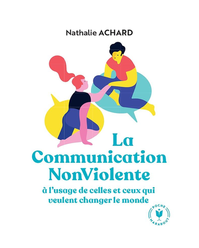 La communication non violente : À l'usage de ceux qui veulent changer le monde
