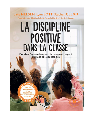 La discipline positive dans la classe - Favoriser l'apprentissage en développant respect, entraide et responsabilité